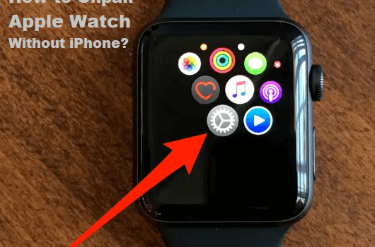 How to Unpair Apple Watch Without iPhone?